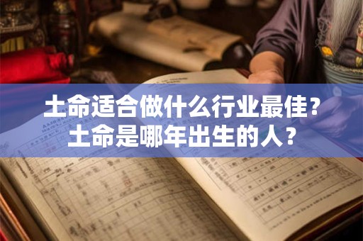 土命适合做什么行业最佳？土命是哪年出生的人？