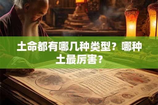 土命都有哪几种类型？哪种土最厉害？