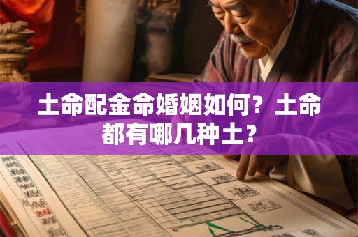 土命配金命婚姻如何？土命都有哪几种土？