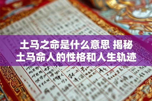 土马之命是什么意思 揭秘土马命人的性格和人生轨迹