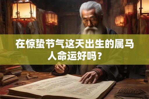 在惊蛰节气这天出生的属马人命运好吗？