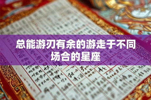 总能游刃有余的游走于不同场合的星座