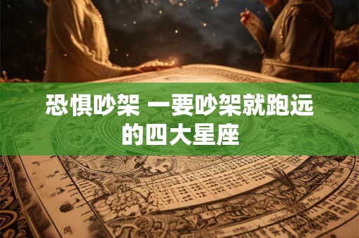 恐惧吵架 一要吵架就跑远的四大星座