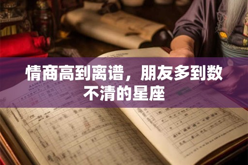 情商高到离谱，朋友多到数不清的星座