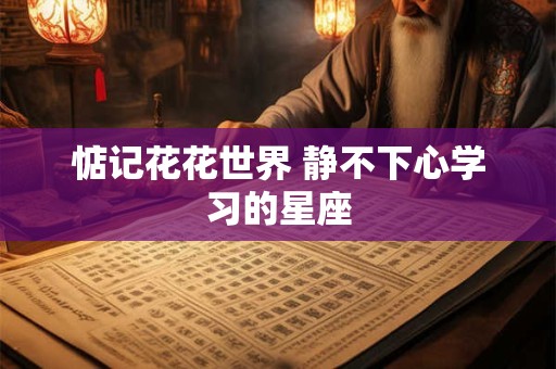 惦记花花世界 静不下心学习的星座