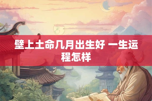 壁上土命几月出生好 一生运程怎样