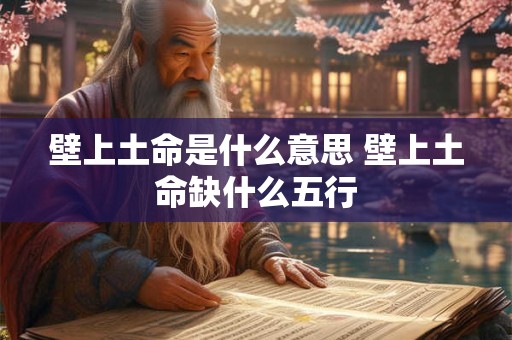 壁上土命是什么意思 壁上土命缺什么五行