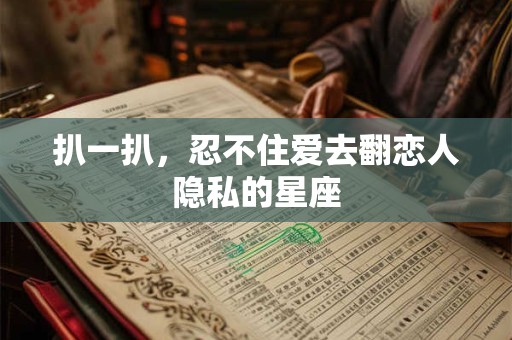 扒一扒，忍不住爱去翻恋人隐私的星座