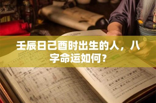 壬辰日己酉时出生的人，八字命运如何？