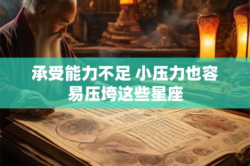 承受能力不足 小压力也容易压垮这些星座