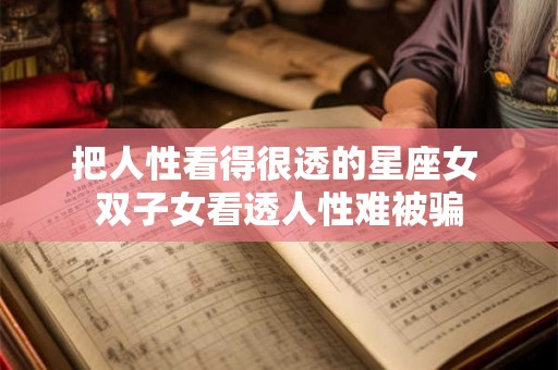 把人性看得很透的星座女 双子女看透人性难被骗