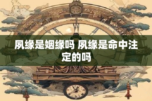 夙缘是姻缘吗 夙缘是命中注定的吗