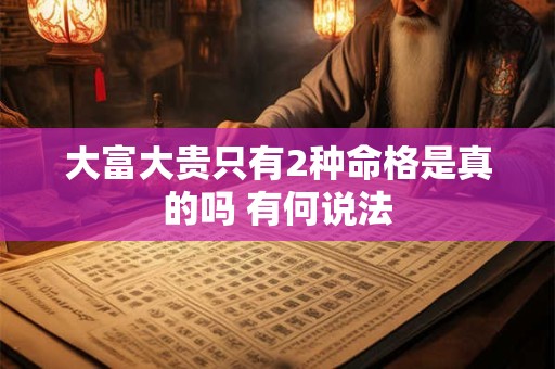 大富大贵只有2种命格是真的吗 有何说法