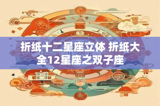 折纸十二星座立体 折纸大全12星座之双子座