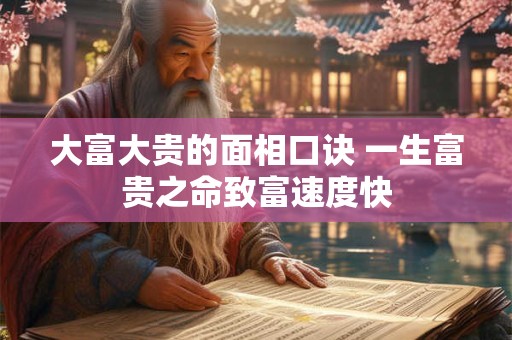 大富大贵的面相口诀 一生富贵之命致富速度快
