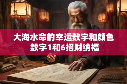 大海水命的幸运数字和颜色 数字1和6招财纳福