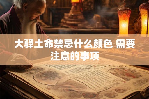大驿土命禁忌什么颜色 需要注意的事项