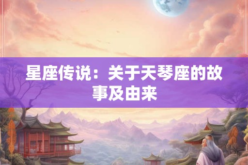 星座传说：关于天琴座的故事及由来