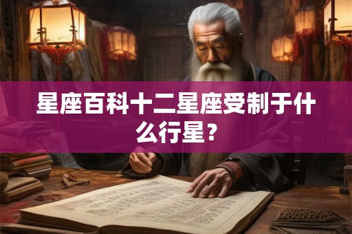 星座百科十二星座受制于什么行星？