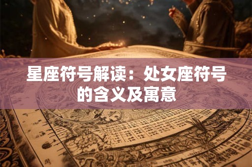 星座符号解读：处女座符号的含义及寓意
