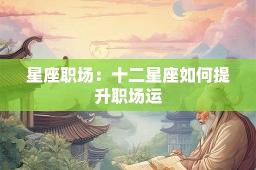 星座职场：十二星座如何提升职场运