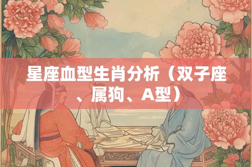 星座血型生肖分析（双子座、属狗、A型）