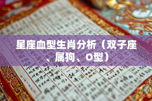 星座血型生肖分析（双子座、属狗、O型）