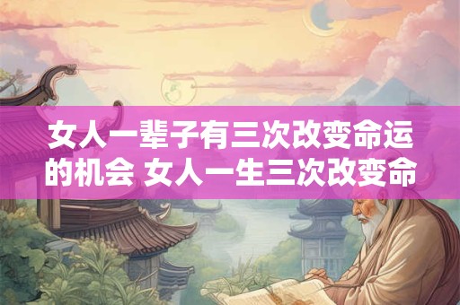 女人一辈子有三次改变命运的机会 女人一生三次改变命运