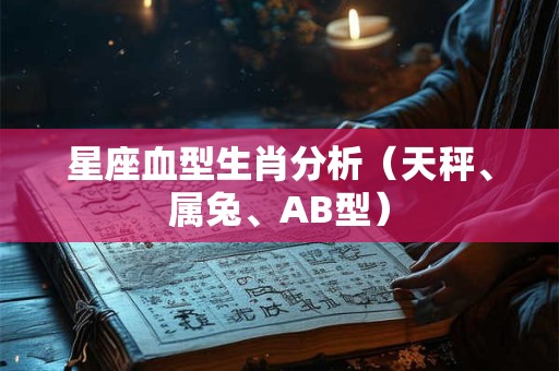 星座血型生肖分析（天秤、属兔、AB型）