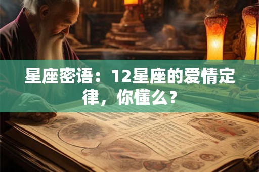 星座密语：12星座的爱情定律，你懂么？