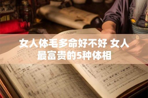 女人体毛多命好不好 女人最富贵的5种体相