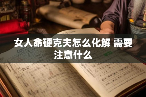 女人命硬克夫怎么化解 需要注意什么