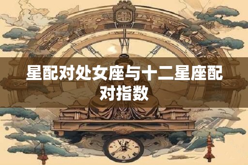 星配对处女座与十二星座配对指数