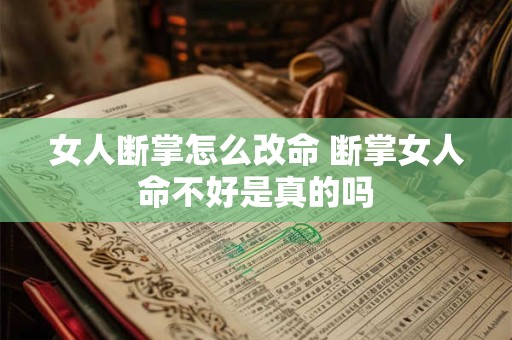 女人断掌怎么改命 断掌女人命不好是真的吗