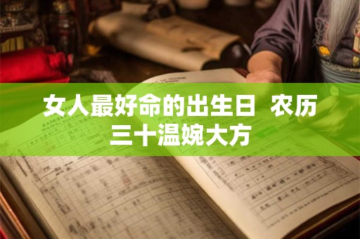 女人最好命的出生日  农历三十温婉大方