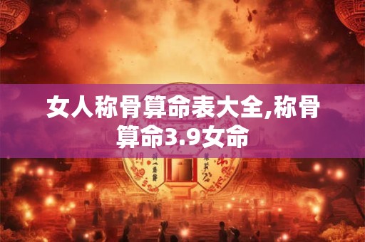 女人称骨算命表大全,称骨算命3.9女命