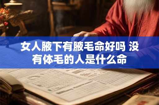 女人腋下有腋毛命好吗 没有体毛的人是什么命