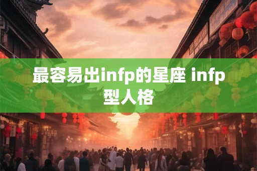 最容易出infp的星座 infp型人格