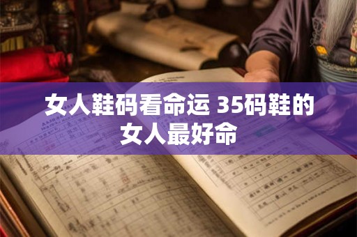 女人鞋码看命运 35码鞋的女人最好命
