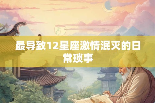 最导致12星座激情泯灭的日常琐事