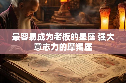 最容易成为老板的星座 强大意志力的摩羯座