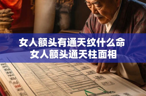 女人额头有通天纹什么命 女人额头通天柱面相