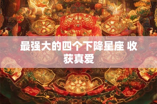 最强大的四个下降星座 收获真爱