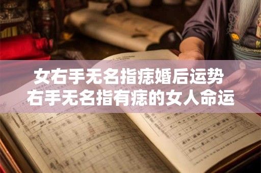 女右手无名指痣婚后运势 右手无名指有痣的女人命运