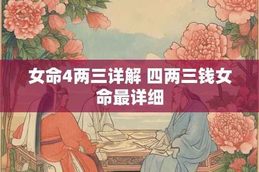 女命4两三详解 四两三钱女命最详细
