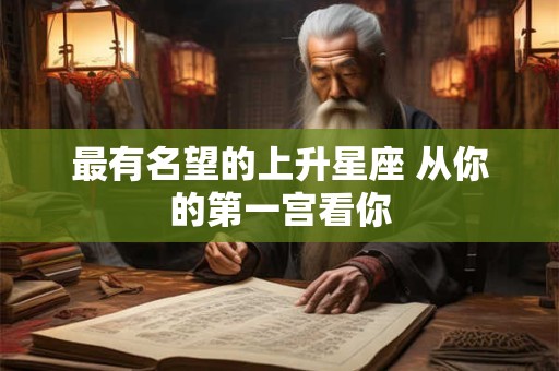 最有名望的上升星座 从你的第一宫看你