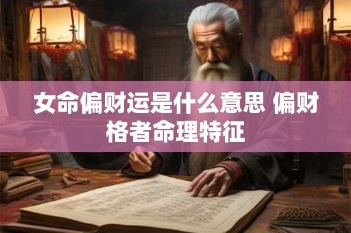 女命偏财运是什么意思 偏财格者命理特征