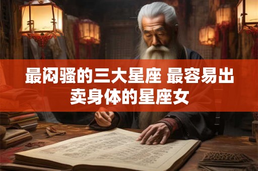 最闷骚的三大星座 最容易出卖身体的星座女