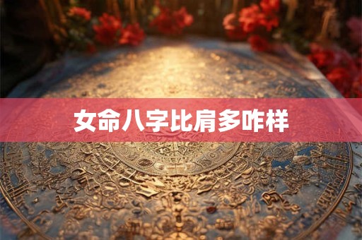 女命八字比肩多咋样