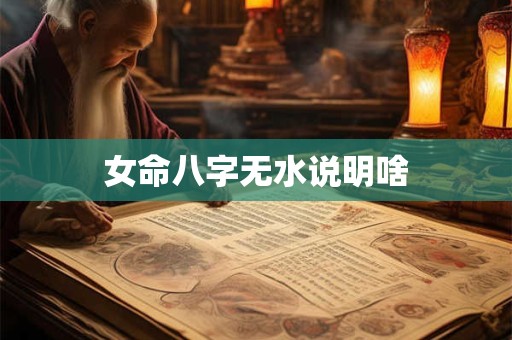 女命八字无水说明啥